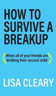 How to Survive a Breakup - LISA CLEARY