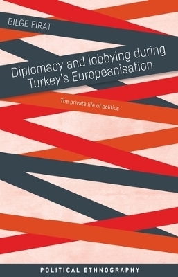 Diplomacy and Lobbying During Turkey’s Europeanisation - Bilge Firat