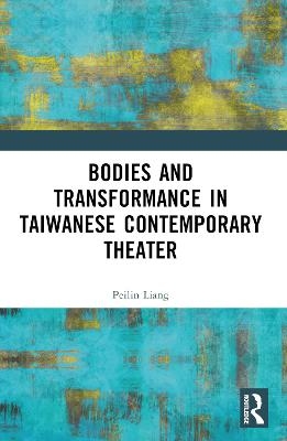 Bodies and Transformance in Taiwanese Contemporary Theater - Peilin Liang
