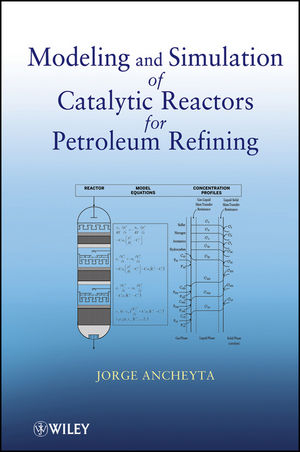 Modeling and Simulation of Catalytic Reactors for Petroleum Refining -  Jorge Ancheyta