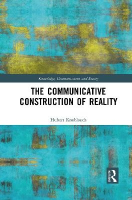 The Communicative Construction of Reality - Hubert Knoblauch