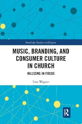 Music, Branding and Consumer Culture in Church - Tom Wagner