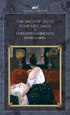The Path Of Duty, Four Meetings & Embarrassments - Henry James