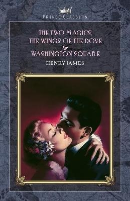 The Two Magics, The Wings of the Dove & Washington Square - Henry James
