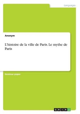 L'histoire de la ville de Paris. Le mythe de Paris -  Anonymous