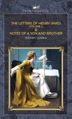 The Letters of Henry James (volume I) & Notes of a Son and Brother - Henry James