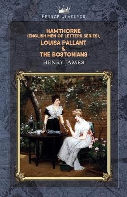 Hawthorne (English Men of Letters Series), Louisa Pallant & The Bostonians - Henry James