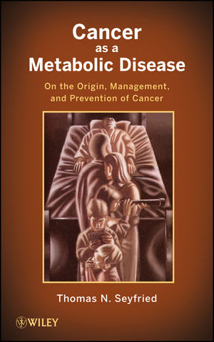 Cancer as a Metabolic Disease -  Thomas Seyfried