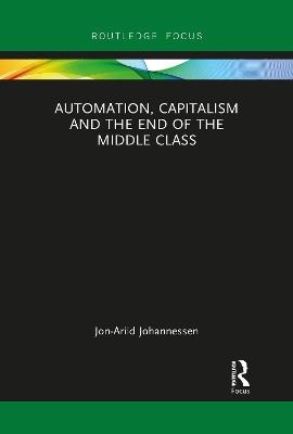 Automation, Capitalism and the End of the Middle Class - Jon-Arild Johannessen