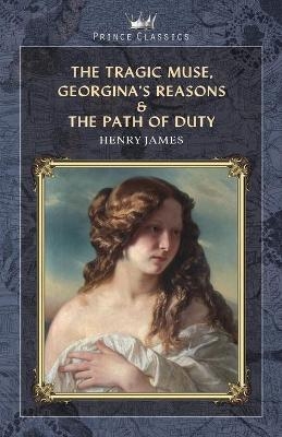 The Tragic Muse, Georgina's Reasons & The Path Of Duty - Henry James