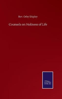 Counsels on Holiness of Life - Rev. Orby Shipley