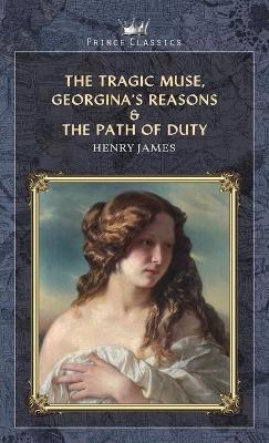 The Tragic Muse, Georgina's Reasons & The Path Of Duty - Henry James