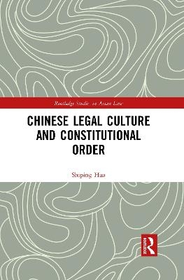 Chinese Legal Culture and Constitutional Order - Shiping Hua