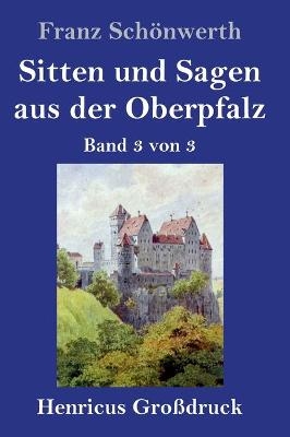 Sitten und Sagen aus der Oberpfalz (GroÃdruck) - Franz SchÃ¶nwerth