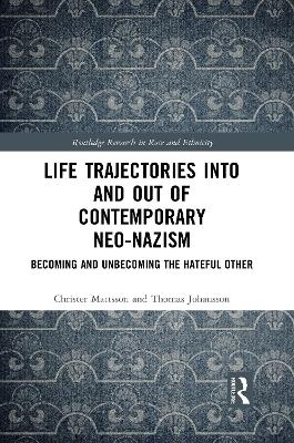 Life Trajectories Into and Out of Contemporary Neo-Nazism - Christer Mattsson, Thomas Johansson