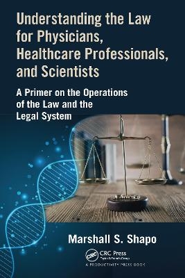 Understanding the Law for Physicians, Healthcare Professionals, and Scientists - Marshall S. Shapo