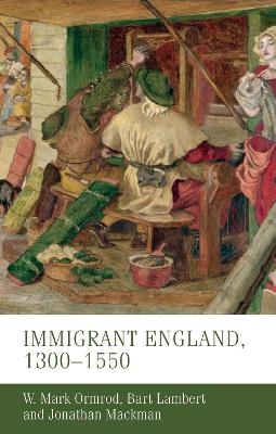 Immigrant England, 1300–1550 - W. Mark Ormrod, Bart Lambert, Jonathan Mackman