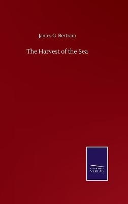 The Harvest of the Sea - James G. Bertram