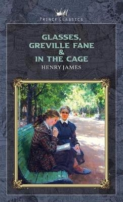 Glasses, Greville Fane & In the Cage - Henry James