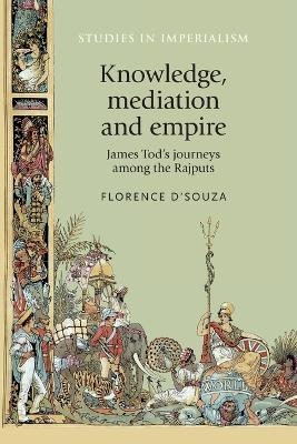 Knowledge, Mediation and Empire - Florence D'Souza