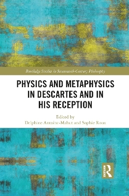 Physics and Metaphysics in Descartes and in his Reception - 