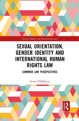 Sexual Orientation, Gender Identity and International Human Rights Law - Kerry O'Halloran