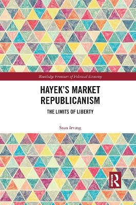 Hayek’s Market Republicanism - Sean Irving