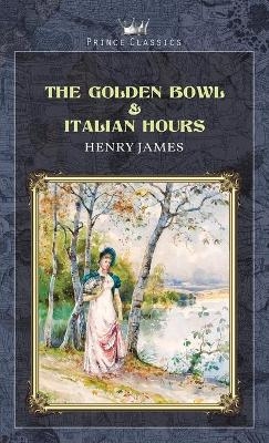 The Golden Bowl & Italian Hours - Henry James