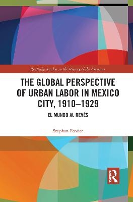 The Global Perspective of Urban Labor in Mexico City, 1910–1929 - Stephan Fender