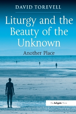 Liturgy and the Beauty of the Unknown - David Torevell