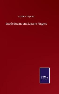 Subtle Brains and Lissom Fingers - Andrew Wynter