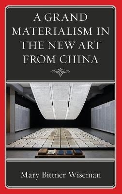 A Grand Materialism in the New Art from China - Mary Bittner Wiseman