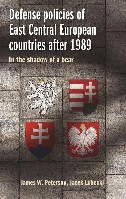 Defense Policies of East-Central European Countries After 1989 - James W. Peterson, Jacek Lubecki