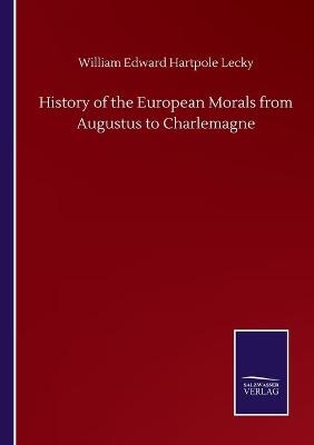 History of the European Morals from Augustus to Charlemagne - William Edward Hartpole Lecky