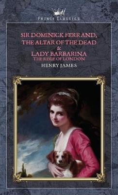 Sir Dominick Ferrand, The Altar of the Dead & Lady Barbarina - Henry James