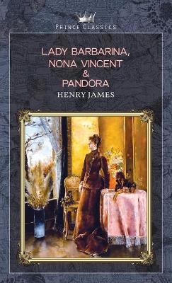 Lady Barbarina, Nona Vincent & Pandora - Henry James