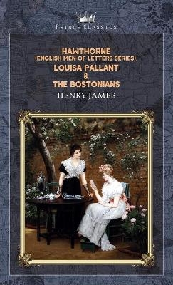 Hawthorne (English Men of Letters Series), Louisa Pallant & The Bostonians - Henry James