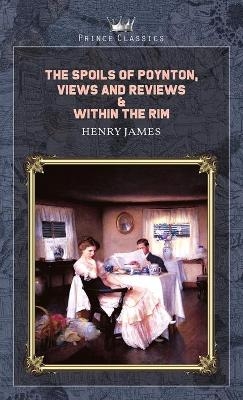 The Spoils of Poynton, Views and Reviews & Within the Rim - Henry James