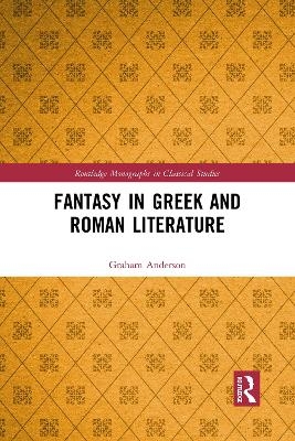 Fantasy in Greek and Roman Literature - Graham Anderson