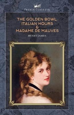 The Golden Bowl, Italian Hours & Madame de Mauves - Henry James