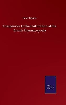 Companion, to the Last Edition of the British Pharmacopoeia - Peter Squire