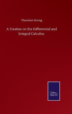 A Treatise on the Differential and Integral Calculus - Theodore Strong