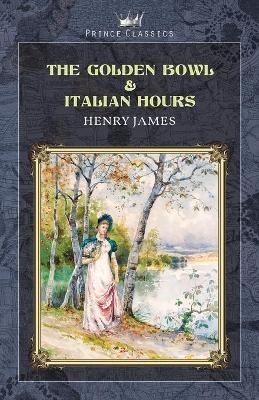 The Golden Bowl & Italian Hours - Henry James