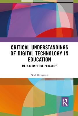 Critical Understandings of Digital Technology in Education - Neal Dreamson