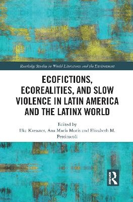Ecofictions, Ecorealities, and Slow Violence in Latin America and the Latinx World - 