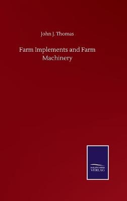 Farm Implements and Farm Machinery - John J. Thomas