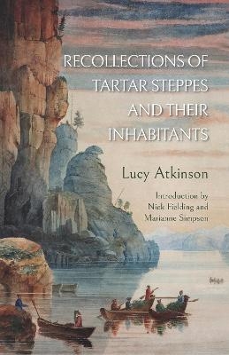 Recollections of Tartar Steppes  and Their Inhabitants - Lucy Atkinson