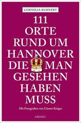 111 Orte rund um Hannover, die man gesehen haben muss - Kuhnert, Cornelia