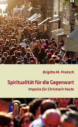 Spiritualität für die Gegenwart - Proksch, Brigitte