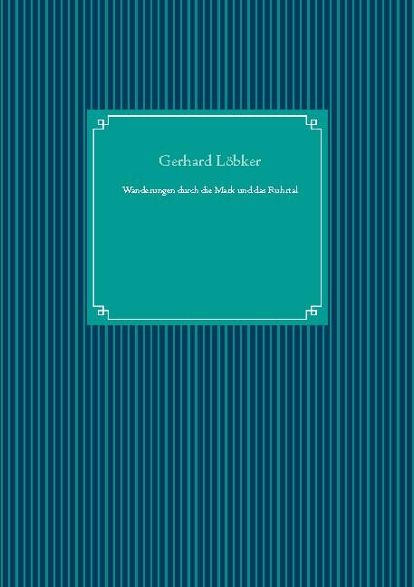 Wanderungen durch die Mark und das Ruhrtal - Gerhard Löbker